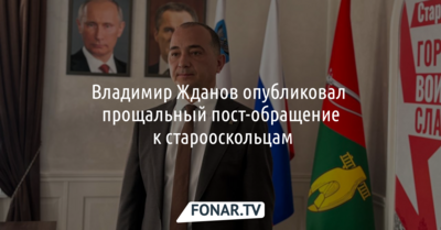 Владимир Жданов опубликовал прощальный пост-обращение к старооскольцам