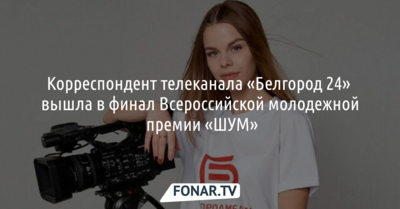 Сотрудница телеканала «Белгород 24» вышла в финал Всероссийской премии «ШУМ»