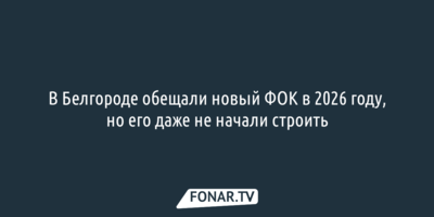 В Белгороде обещали новый ФОК в 2026 году, но  его даже не начали строить