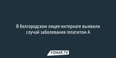 В белгородском лицее появился заболевший гепатитом А
