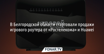 Белгородцы могут купить игровой роутер от «Ростелекома» и Huawei*