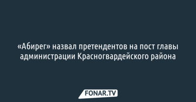 «Абирег» назвал претендентов на пост главы администрации Красногвардейского района