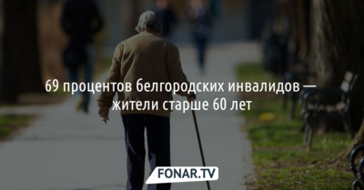 Более 2/3 белгородских инвалидов — жители старше 60 лет