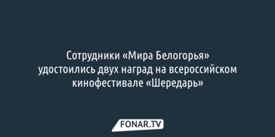 Сотрудники «Мира Белогорья» получили две награды на кинофестивале «Шередарь»