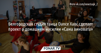 Белгородская студия танца Dance Xaoc сделает проект о домашнем насилии «Сама виновата»