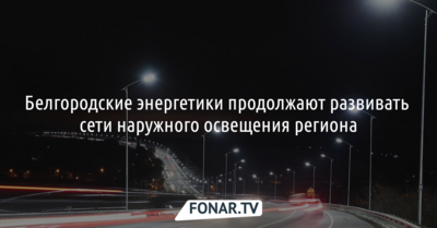 30 новых участков наружного освещения появились в Белгородской области
