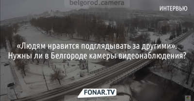 «Людям нравится подглядывать за другими». Как белгородцам помогают камеры видеонаблюдения?