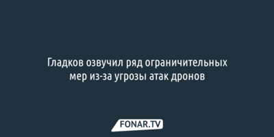 Гладков озвучил, что изменится из-за угрозы атак дронов