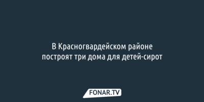 В Красногвардейском районе построят три дома для детей-сирот